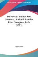 De Nova Et Nullius Aevi Memoria, A Mundi Exordio Prius Conspecta Stella (1573) 1166017575 Book Cover