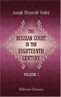 The Russian Court in the Eighteenth Century, Vol. 1 1357437374 Book Cover