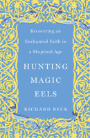 Hunting Magic Eels: Recovering an Enchanted Faith in a Skeptical Age 150648767X Book Cover