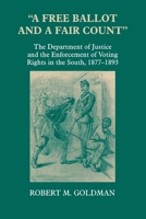 A Free Ballot and a Fair Count: The Department of Justice and the Enforcement of Voting Rights in the South, 1877-1893 (Reconstructing America (Series), No. 6.) 0823220842 Book Cover