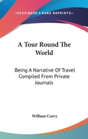 A Tour Round The World: Being A Narrative Of Travel Compiled From Private Journals 1163276073 Book Cover