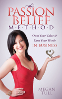 The Passion Belief Method: Own Your Value and Earn Your Worth in Business 1630475947 Book Cover