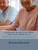 California Estate Law: Wills and Trusts Made Easy: Make Your Own Will, Trust, Power of Attorney Over Financial Affairs, and Advance Healthcare Directive 1522962549 Book Cover