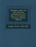 Quelques notes sur des peintres lorrains des 15e, 16e et 17e si�cles 0274717239 Book Cover