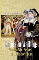 Ladies-in-Waiting: Women Who Served at the Tudor Court 150040845X Book Cover