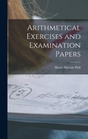 Arithmetical Exercises and Examination Papers 1017298335 Book Cover