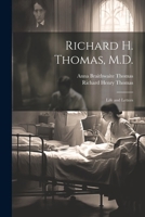 Richard H. Thomas, M.D.: Life and Letters 1022764543 Book Cover