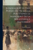 Rondeaux et Autres Poésies Du 15e Siècle, Pub. D'après Le Manuscrit de la Bibliothèque Nationale 1022034782 Book Cover