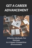 Get A Career Advancement: Effective Methods For Startups In A Hyper-Competitive Environment: What Does It Mean To Launch A Career null Book Cover