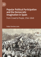 Popular Political Participation and the Democratic Imagination in Spain: From Crowd to People, 1766-1868 3030525953 Book Cover