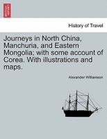 Journeys in North China, Manchuria, and Eastern Mongolia; with some account of Corea. With illustrations and maps. Vol. I. 124151836X Book Cover