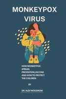 Monkeypox virus: How monkeypox spread, prevention, vaccine and how to protect the children B0B92NT4PY Book Cover