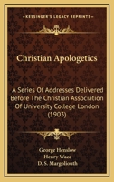 Christian Apologetics: A Series Of Addresses Delivered Before The Christian Association Of University College London 1436805198 Book Cover