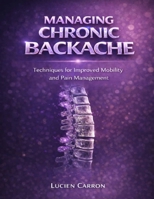 Managing Chronic Backache: Techniques for Improved Mobility and Pain Management B0GX6LT1H4 Book Cover