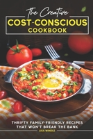 The Creative Cost-Conscious Cookbook!: Thrifty Family-Friendly Recipes that Won’t Break the Bank B0CL517DVZ Book Cover