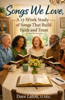 Songs We Love: A 13-Week Study of Songs That Build Faith and Trust B0GYLHDW45 Book Cover