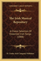 The Irish Musical Repository: A Choice Selection Of Esteemed Irish Songs 112089140X Book Cover