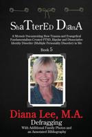 Shattered Diana - Book Five : A Memoir Documenting How Trauma and Evangelical Fundamentalism Created PTSD, Bipolar and Dissociative Identity Disorder (Multipl: Systems Crash: Reprogramming: Defragging 1629671525 Book Cover