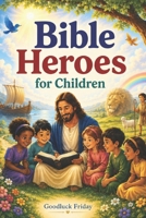 Bible Heroes for Children (Little Hearts for Jesus Collection) B0H4WRGKQD Book Cover