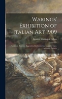 Warings' Exhibition of Italian Art 1909: Furniture, Bronzes, Tapestries, Embroideries, Marbles, Lace, Academy Pictures 1015101070 Book Cover
