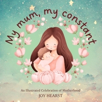 My Mom, My Constant: An Illustrated Celebration of Motherhood B0F1N7VQC1 Book Cover