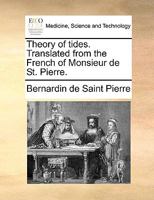 Theory of tides. Translated from the French of Monsieur de St. Pierre. 1140853554 Book Cover