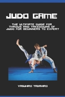 Judo Game: The Ultimate Guide for Throws and Takedowns of Judo for Beginners to Expert B09FS5DPYQ Book Cover