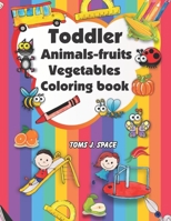 Toddler Animals, fruits, Vegetables Coloring Book: Easy and Big Coloring Books for Toddlers: Kids Ages 2-4, 4-8, Boys, Girls, Fun Early Learning (Preschool Prep Activity Learning) 1712363026 Book Cover
