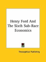 Henry Ford and the Sixth Sub-race Economics 116281893X Book Cover