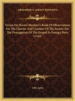 Verses On Doctor Mayhew's Book Of Observations On The Charter And Conduct Of The Society For The Propagation Of The Gospel In Foreign Parts 1169422632 Book Cover