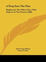 A Peep Into the Past: Brighton in the Olden Time, With Glances at the Present 1241604002 Book Cover