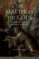 The Matter of the Gods: Religion and the Roman Empire (Transformation of the Classical Heritage) 0520259866 Book Cover
