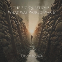 The Big Questions: What Was World War I? B0DRT31H49 Book Cover