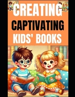 CREATING CAPTIVATING KIDS' BOOKS B0DRDHQXKJ Book Cover