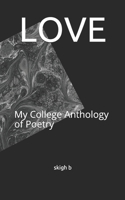 Love: My College Anthology of Poetry B084NWJ5FL Book Cover
