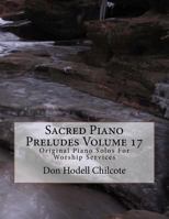 Sacred Piano Preludes Volume 17: Original Piano Solos for Worship Services 1523467142 Book Cover