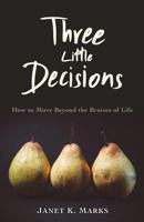 Three Little Decisions: How to Move Beyond the Bruises of Life 1625860900 Book Cover