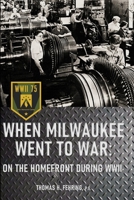 When Milwaukee Went to War: On the Homefront During WWII B08GFS1XQS Book Cover