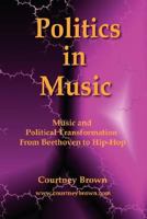 Politics In Music: Music and Political Transformation From Beethoven to Hip-Hop 0976676230 Book Cover
