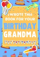 I Wrote This Book For Your Birthday Grandma: The Perfect Birthday Gift For Kids to Create Their Very Own Book For Grandma 192256818X Book Cover