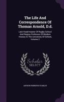 The Life and Correspondence of Thomas Arnold: Late Head Master of Rugby School, and Regius Professor of Modern History in the University of Oxford 1358304890 Book Cover