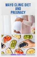 MAYO CLINIC DIET AND PREGNANCY: Expert Nutritional Guide For Moms Includes Delicious Recipes And Everything You Need To Know B09CB87MTK Book Cover