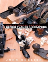 How to Choose and Use Bench Planes & Scrapers 1933502290 Book Cover