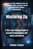 Mastering Zig: A Clear and Practical Guide to Systems Programming with Safety and Control B0FQM98CK6 Book Cover