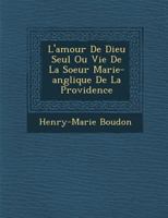 L'Amour de Dieu Seul Ou Vie de La Soeur Marie-Ang Lique de La Providence 1249988683 Book Cover