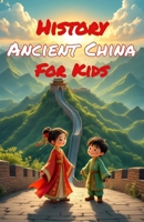 History Ancient China for Kids: Dynasties, Emperors, Inventions & the Silk Road — From the First Civilization to the Ming Era (History Basic For Kids) 3690832705 Book Cover