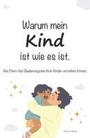 Warum mein Kind ist wie es ist: Wie Eltern das Glaubenssystem ihrer Kinder verstehen können (German Edition) B0FQTRMWZ9 Book Cover