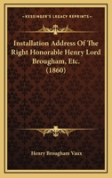 Installation Address Of The Right Honorable Henry Lord Brougham, Etc. 1120300312 Book Cover