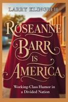 Roseanne Barr Is America: Working-Class Humor in a Divided Nation B0FG1VXMR6 Book Cover