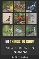 50 Things to Know About Birds in Indiana: Birds in the Crossroads of America B09JBKMS2K Book Cover